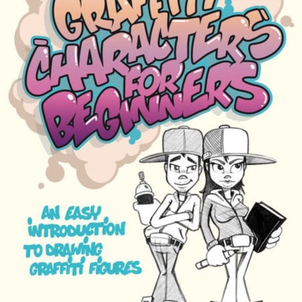 Graffiti Characters For Beginners: An Easy Introduction to Drawing Graffiti Figures