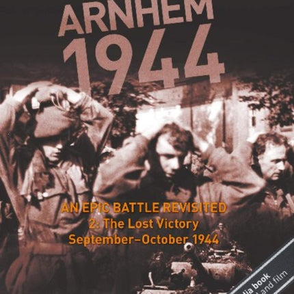 Arnhem 1944 -- An Epic Battle Revisited: Volume II: The Lost Victory -- September-October 1944