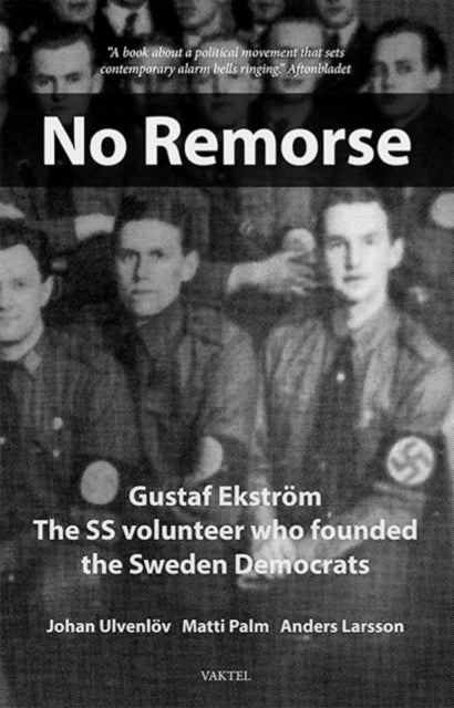 No Remorse: Gustaf Ekström The SS volunteer who founded the Sweden Democrats