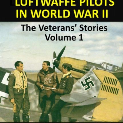 Luftwaffe Pilots In World War II: The Veterans' Stories Volume 1