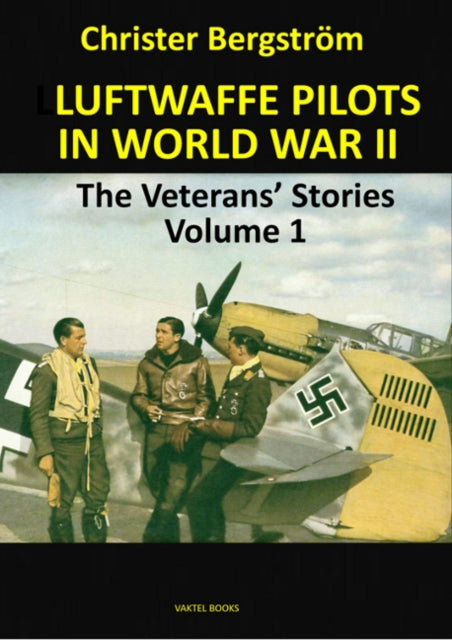 Luftwaffe Pilots In World War II: The Veterans' Stories Volume 1