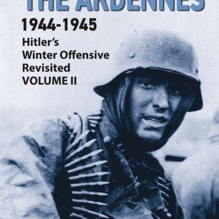 The Ardennes 1944-1945 Volume II: Hitlers Winter Offensive Revisited