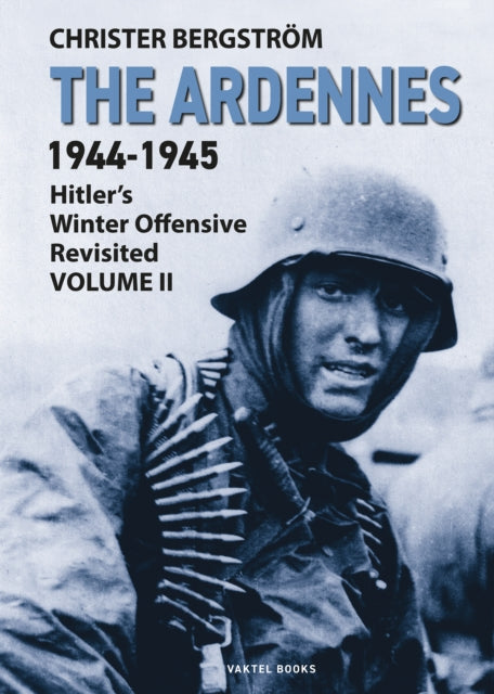 The Ardennes 1944-1945 Volume II: Hitlers Winter Offensive Revisited