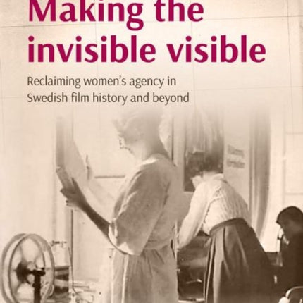 Making the invisible visible: Reclaiming women’s agency in Swedish film history and beyond