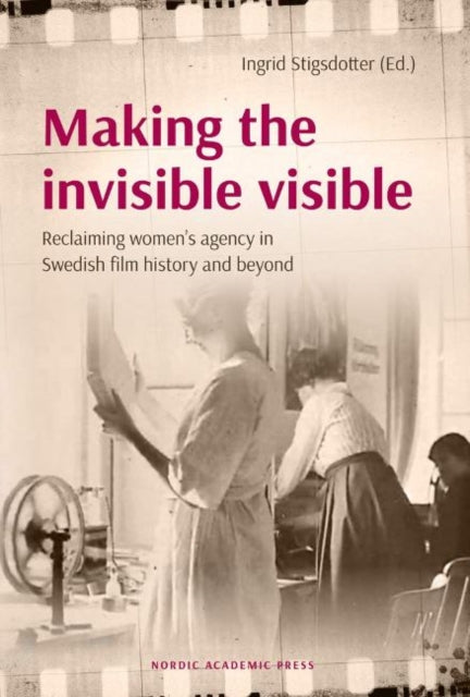 Making the invisible visible: Reclaiming women’s agency in Swedish film history and beyond