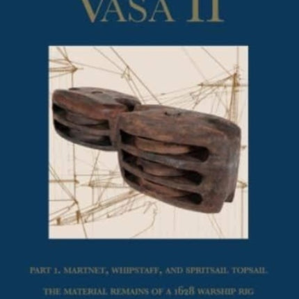 Vasa II: Part 1. Martnet, whipstaff, and spritsail topsail. The material remains of a 1628 warship rig