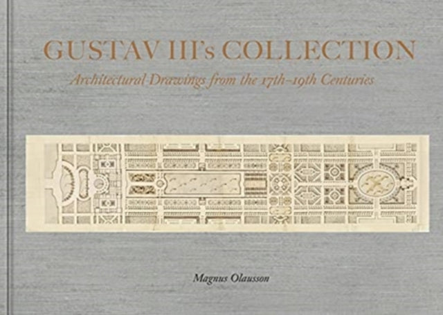 The Collection of King Gustav III: Architectural Drawing from the 17th Century to the 19th Century