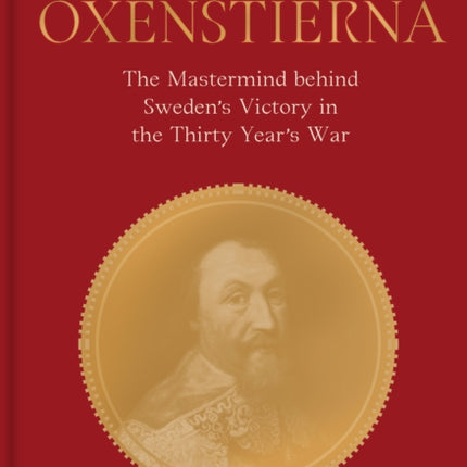 Axel Oxenstierna the mastermind behind Swedens victory in the Thirty Years War