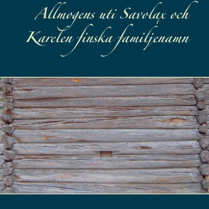 Allmogens uti Savolax och Karelen finska familjenamn: - betraktade i historiskt och arkeologiskt afseende