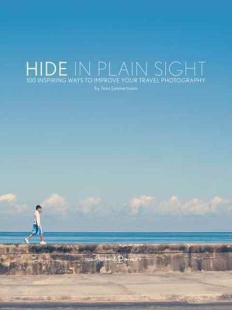 Hide in Plain Sight: 100 Inspiring Ways to Improve Your Travel Photography