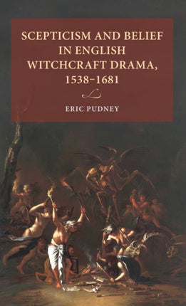 Scepticism and Belief in English Witchcraft Drama, 1538–1681