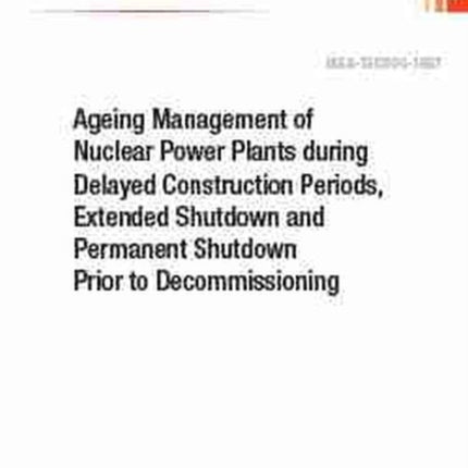 Ageing Management of Nuclear Power Plants during Delayed Construction Periods, Extended Shutdown and Permanent Shutdown Prior to Decommissioning