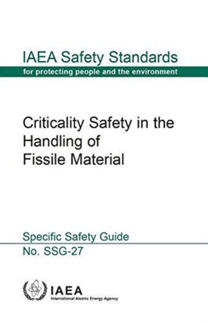 Criticality Safety in the Handling of Fissile Material specific safety guide SSG27 IAEA safety standards series