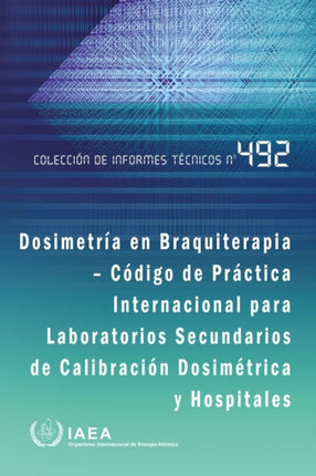 Dosimetr237a en Braquiterapia  C243digo de Pr225ctica Internacional para Laboratorios Secundarios de Calibraci243n Dosim233trica y Hospitales