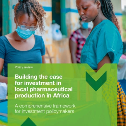 Building the Case for Investment in Local Pharma  A Comprehensive Framework for Investment Policymakers