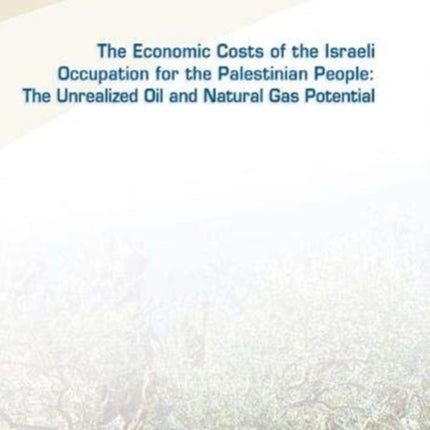 The economic cost of the Israeli occupation for the Palestinian people: the unrealized oil and natural gas potential