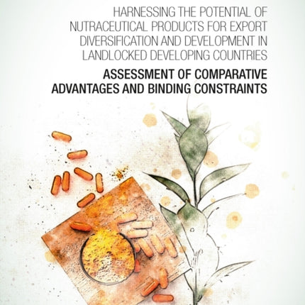 Harnessing the potential of nutraceutical products for export diversification and development in landlocked developing countries: assessment of comparative advantages and binding constraints