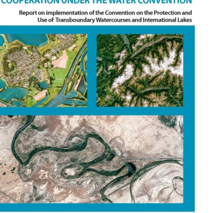 Progress on transboundary water cooperation under the water convention: report on implementation of the Convention on the Protection and Use of Transboundary Watercourses and International Lakes