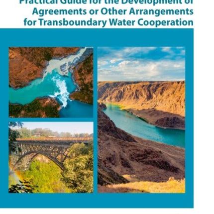 Practical guide for the development of agreements or other arrangements for transboundary water cooperation
