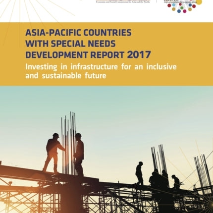 Asia-Pacific countries with special needs development report 2017: investing in infrastructure for an inclusive and sustainable future