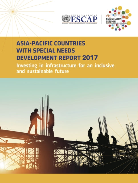 Asia-Pacific countries with special needs development report 2017: investing in infrastructure for an inclusive and sustainable future