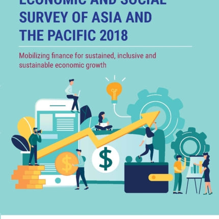 Economic and social survey of Asia and the Pacific 2018: mobilizing finance for sustained, inclusive and sustainable economic growth