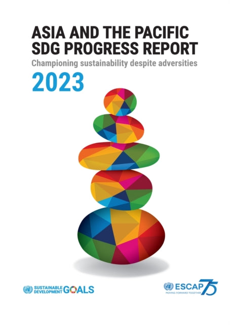 Asia and the Pacific SDG progress report 2023: championing sustainability despite adversities