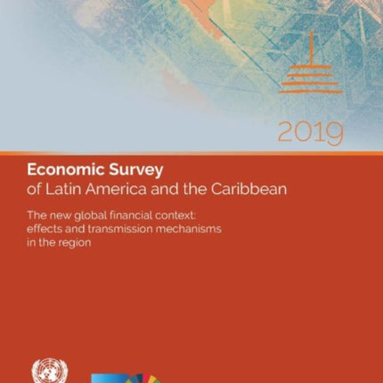 Economic survey of Latin America and the Caribbean 2019: the new global financial context - effects and transmission mechanisms in the region, stylized facts, determinants and policy challenges