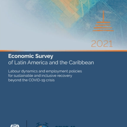 Economic survey of Latin America and the Caribbean 2021: labour dynamics and employment policies for sustainable and inclusive recovery beyond the COVID-19 crisis