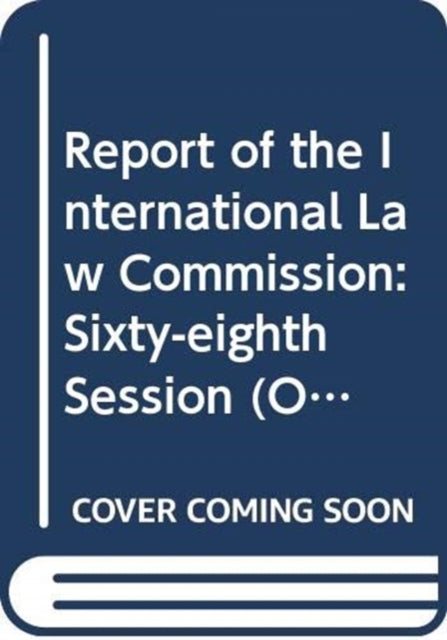 Report of the International Law Commission: sixty-eighth session (2 May - 10 June and 4 July - 12 August 2016)