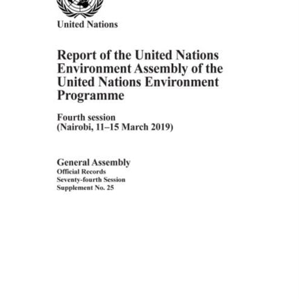 United Nations Environment Programme: report of the United Nations Environment Assembly of the United Nations Environment Programme, fourth session (Nairobi, 11-15 March 2019)