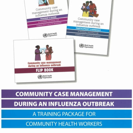 Community Case Management During an Influenza Outbreak: A Training Package for Community Health Workers (Trainer's Guide - Participant's Handout - Flipbook)