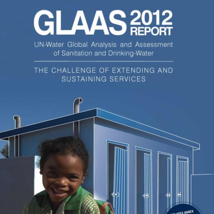 Global analysis and assessment of sanitation and drinking-water (GLAAS): the challenge of extending and sustaining services. UN-water global annual assessment of sanitation & drinking-water