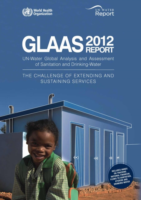 Global analysis and assessment of sanitation and drinking-water (GLAAS): the challenge of extending and sustaining services. UN-water global annual assessment of sanitation & drinking-water