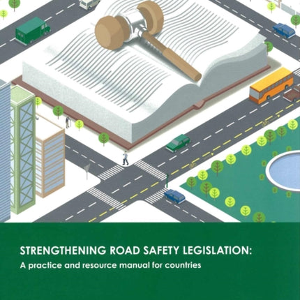 Strengthening road safety legislation: a practice and resource manual for countries