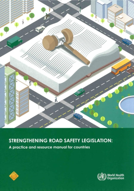 Strengthening road safety legislation: a practice and resource manual for countries