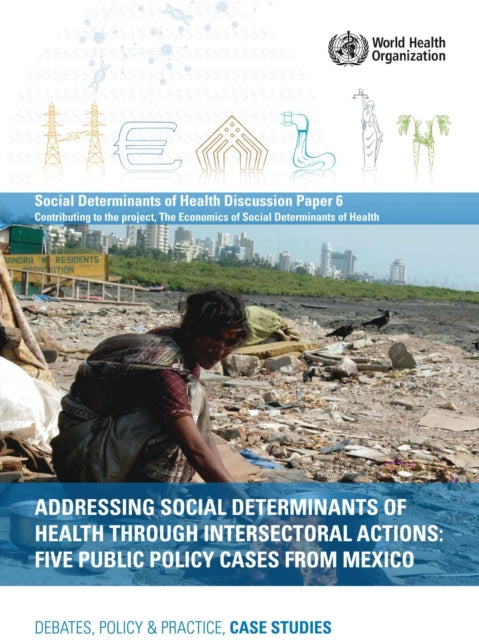 Addressing Social Determinants of Health Through Intersectoral Actions: Five Public Policy Cases from Mexico: Debates Policy and Practice Case Studies