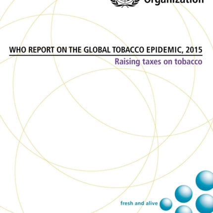 WHO Report on the Global Tobacco Epidemic 2015: Raising Taxes on Tobacco