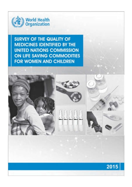 Survey of the quality of medicines identified by the United Nations Commission on life saving commodities for women and children