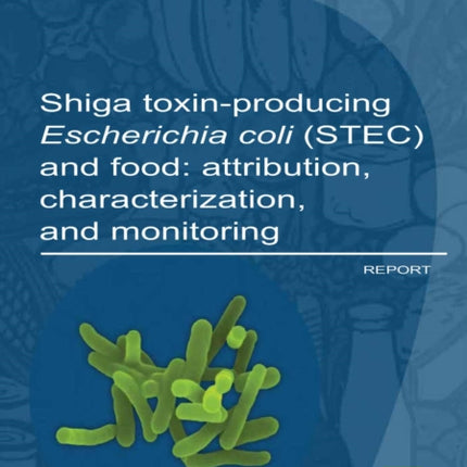 Shiga toxinproducing Escherichia coli STEC and food Attribution characterization and monitoring 22 Microbiological risk assessment series