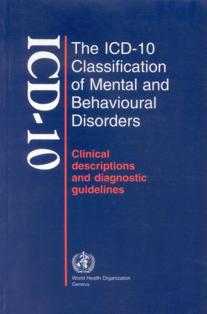 The ICD-10 Classification of Mental and Behavioural Disorders: Clinical Description and Diagnostic Guidelines: Clinical Description and Diagnostic Guidelines