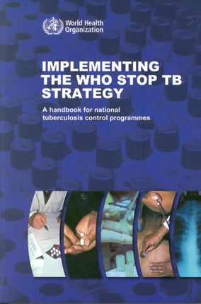 Implementing the WHO stop TB strategy: a handbook for national TB control programmes