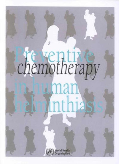 Preventive Chemotherapy in Human Helminthiasis: Coordinated Use of Anthelminthic Drugs in Control Interventions -  A Manual for Health Professionals and Programme Manager