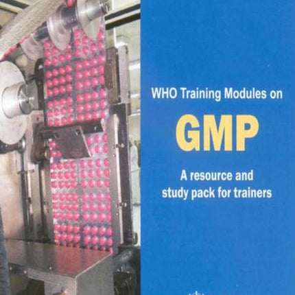 WHO Training Modules on Good Manufacturing Practices (GMP): A Resource and Study Pack for Trainers