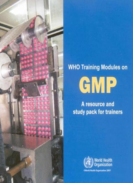 WHO Training Modules on Good Manufacturing Practices (GMP): A Resource and Study Pack for Trainers