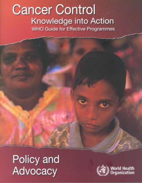 Cancer Control: Knowledge into Action. WHO Guide for Effective Programmes: Policy and Advocacy