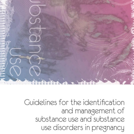 Guidelines for the Identification and Management of Substance Use and Substance Use Disorders in Pregnancy