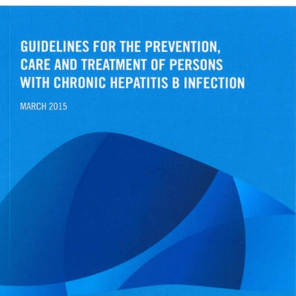 Guidelines for the Prevention  Care and Treatment of Persons with Chronic Hepatitis B Infection: Mar-15