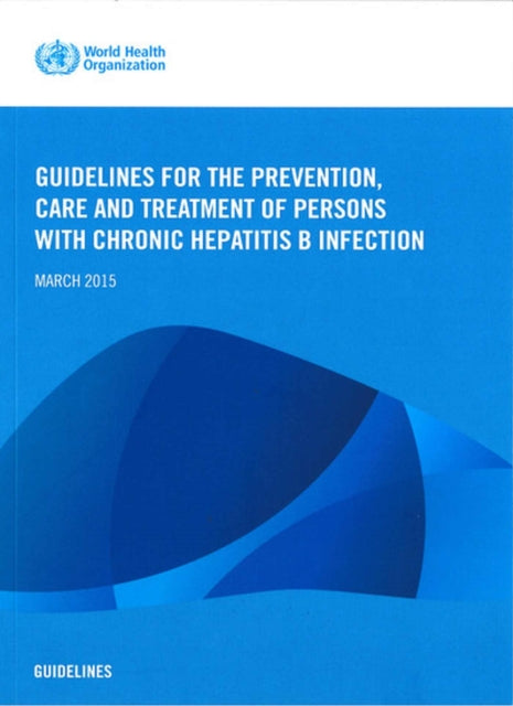 Guidelines for the Prevention  Care and Treatment of Persons with Chronic Hepatitis B Infection: Mar-15