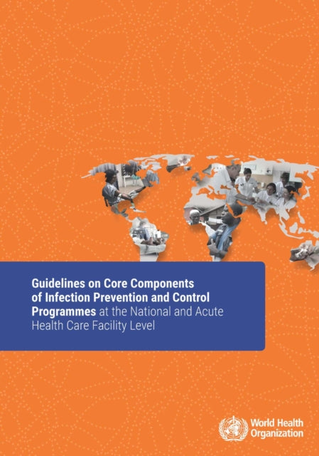 Guidelines on Core Components of Infection Prevention and Control Programmes at the National and Acute Health Care Facility Level